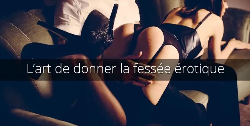 Le guide pour s'initier à la fessée érotique et comment la pratiquer